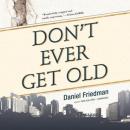 Dont Ever Get Old (Unabridged) Audiobook, by Daniel Friedman