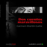 Dos Cuentos Maravillosos (Two Marvelous Tales) (Unabridged) Audiobook, by Carmen Martin Gaite