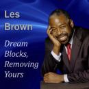 Dream Blocks, Removing Yours (Unabridged) Audiobook, by Les Brown