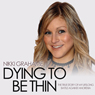 Dying to Be Thin: The True Story of My Lifelong Battle Against Anorexia (Unabridged) Audiobook, by Nikki Grahame