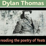 Dylan Thomas Reads the Poetry of Yeats (Unabridged) Audiobook, by William Butler Yeats