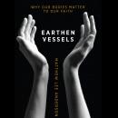 Earthen Vessels: Why Our Bodies Matter to Our Faith (Unabridged) Audiobook, by Matthew L. Anderson