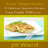 Easy Appetizers: 25 Delicious Appetizer Recipes Your Family Will Love (Unabridged) Audiobook, by Jill Ward