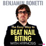 The Easy Way to Beat Nail Biting with Hypnosis Audiobook, by Benjamin Bonetti