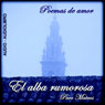 El Alba Rumorosa: Poesia Amorosa (The Murmuring Dawn: Love Poetry) (Unabridged) Audiobook, by Paco Mateos
