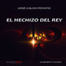El hechizo del Rey (The Kings Spell) (Unabridged) Audiobook, by Jose Calvo Poyato