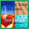 Embrace Your In-Laws Subliminal Affirmations: Extended Family & Build Relationships, Solfeggio Tones, Binaural Beats, Self Help Meditation Hypnosis Audiobook, by Subliminal Hypnosis