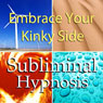 Embrace Your Kinky Side Subliminal Affirmations: Sexual Freedom & Fun with Sex, Solfeggio Tones, Binaural Beats, Self Help Meditation Hypnosis Audiobook, by Subliminal Hypnosis