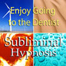 Enjoy Going to the Dentist with Subliminal Affirmations: Dental Fear & Dentistry Therapy, Solfeggio Tones, Binaural Beats, Self Help Meditation Hypnosis Audiobook, by Subliminal Hypnosis