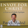 Envoy for Christ: 25 Years as a Catholic Apologist (Unabridged) Audiobook, by Patrick Madrid