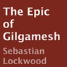 The Epic of Gilgamesh (Unabridged) Audiobook, by Sebastian Lockwood