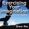 Exercising Your Imagination: Turning Dreams into Reality! (Unabridged) Audiobook, by Steve Rae