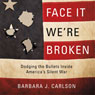 Face It; Were Broken!: Dodging the Bullets Inside Americas Silent War (Abridged) Audiobook, by Barbara J. Carlson