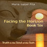 Facing the Horizon: Truth is the Soul of the Sun, Book Six (Unabridged) Audiobook, by Maria Isabel Pita