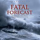 Fatal Forecast: An Incredible True Story of Disaster and Survival at Sea (Unabridged) Audiobook, by Michael Tougias