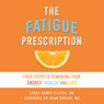 The Fatigue Prescription: Four Steps to Renewing Your Energy, Health, and Life (Unabridged) Audiobook, by Linda Hawes Clever