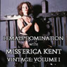 Female Domination with Miss Erica Kent: Vintage, Vol. I (Unabridged) Audiobook, by Miss Miss Erica Kent