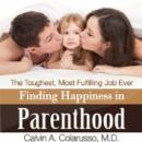 Finding Happiness in Parenthood, the Toughest, Most Fulfilling Job Ever (Unabridged) Audiobook, by Calvin A. Colarusso MD