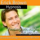 Finding Mr. Right: Attract Your Soulmate, Guided Meditation, Self Hypnosis, Binaural Beats (Unabridged) Audiobook, by Erick Brown Hypnosis
