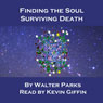 Finding the Soul, Surviving Death (Unabridged) Audiobook, by Walter Parks