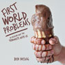 First World Problems: 101 Reasons Why the Terrorists Hate Us (Unabridged) Audiobook, by Ben Nesvig
