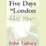 Five Days in London, May 1940 (Unabridged) Audiobook, by John Lukacs