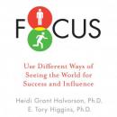 Focus: Use Different Ways of Seeing the World for Success and Influence (Unabridged) Audiobook, by Heidi Grant Halvorson Ph.D.