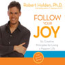 Follow Your Joy: Six Creative Principles for Living a Happier Life Audiobook, by Robert Holden