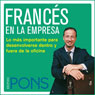 Frances en la empresa (French in the Office): Lo mas importante para desenvolverse dentro y fuera de la oficina (Unabridged) Audiobook, by Pons Idiomas