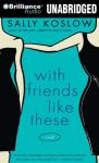 With Friends Like These: A Novel (Unabridged) Audiobook, by Sally Koslow