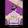 Fruit: A Novel About a Boy and his Nipples (Unabridged) Audiobook, by Brian Francis