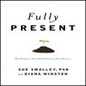 Fully Present: The Science, Art, and Practice of Mindfulness (Unabridged) Audiobook, by Susan Smally