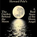 The Garden Behind the Moon: A Real Story of the Moon Angel (Unabridged) Audiobook, by Howard Pyle