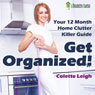 Get Organized! Your 12-Month Home Clutter Killer Guide: Organizing the House, Decluttering and How to Clean Your Home to Perfection, Volume 1 (Unabridged) Audiobook, by Colette Leigh