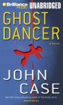 Ghost Dancer: A Novel (Unabridged) Audiobook, by John Case
