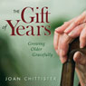 The Gift of Years: Growing Older Gracefully (Unabridged) Audiobook, by Joan Chittister