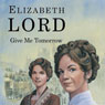 Give Me Tomorrow (Unabridged) Audiobook, by Elizabeth Lord