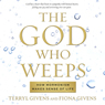 The God Who Weeps: How Mormonism Makes Sense of Life (Unabridged) Audiobook, by Terryl Givens