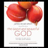 The Good and Beautiful God: Falling in Love With the God Jesus Knows (Unabridged) Audiobook, by James Bryan Smith