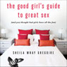The Good Girls Guide to Great Sex (and You Thought Bad Girls Have All the Fun) (Unabridged) Audiobook, by Shelia Wray Gregoire