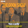 The Goon Show, Volume 6: Have a Gorilla Audiobook, by The Goons