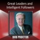 Great Leaders and Intelligent Followers Audiobook, by Bob Proctor