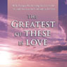 The Greatest of These is Love: Bible Passages Proclaiming Gods Love for Us, and Our Love for God Audiobook, by Unspecified