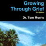 Growing Through Grief, 3rd Edition (Unabridged) Audiobook, by Dr. Tom Morris