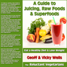 A Guide to Juicing, Raw Foods & Superfoods: Eat a Healthy Diet & Lose Weight - The Reluctant Vegetarians (Unabridged) Audiobook, by Geoff Wells