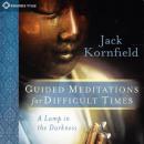 Guided Meditations for Difficult Times: A Lamp in the Darkness (Unabridged) Audiobook, by Jack Kornfield