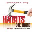 Habits Die Hard: 10 Steps to Building Successful Habits Audiobook, by John J. Murphy