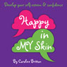 Happy in My Skin: Develop Your Self-Esteem and Confidence (Unabridged) Audiobook, by Caroline Anne Britton
