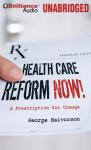 Health Care Reform Now!: A Prescription for Change (Unabridged) Audiobook, by George Halvorson
