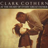 At the Heart of Every Great Father (Unabridged) Audiobook, by Clark Cothern